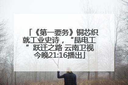 《第一要务》铜芯织就工业史诗，“昆电工”跃迁之路 云南卫视今晚21:16播出