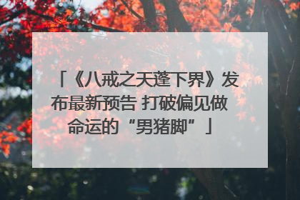 《八戒之天蓬下界》发布最新预告 打破偏见做命运的“男猪脚”