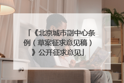 《北京城市副中心条例（草案征求意见稿）》公开征求意见