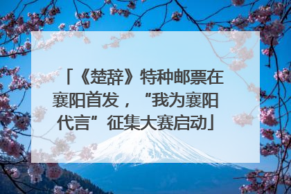 《楚辞》特种邮票在襄阳首发，“我为襄阳代言”征集大赛启动