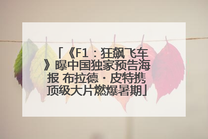 《F1：狂飙飞车》曝中国独家预告海报 布拉德・皮特携顶级大片燃爆暑期