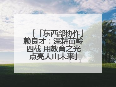 「东西部协作」赖良才：深耕苗岭四载 用教育之光点亮大山未来
