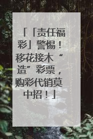 「责任福彩」警惕！移花接木“造”彩票，购彩代销莫中招！