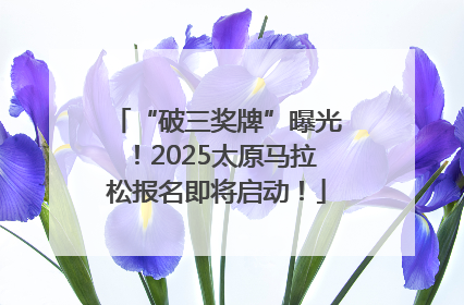“破三奖牌”曝光！2025太原马拉松报名即将启动！