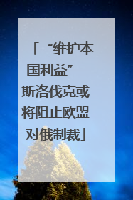 “维护本国利益” 斯洛伐克或将阻止欧盟对俄制裁