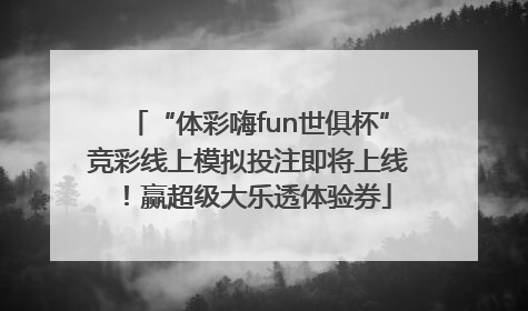 “体彩嗨fun世俱杯”竞彩线上模拟投注即将上线！赢超级大乐透体验券