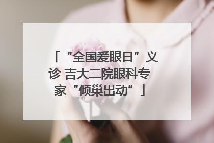 “全国爱眼日”义诊 吉大二院眼科专家“倾巢出动”