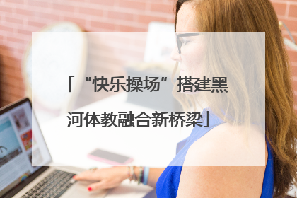 “快乐操场”搭建黑河体教融合新桥梁