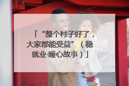 “整个村子好了，大家都能受益”（稳就业·暖心故事）