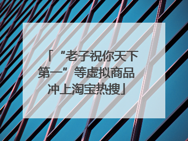“老子祝你天下第一”等虚拟商品冲上淘宝热搜