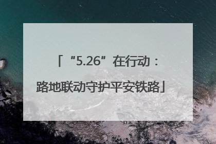 “5.26”在行动：路地联动守护平安铁路