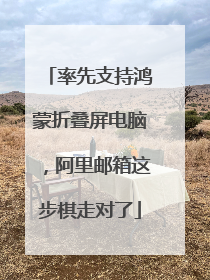 率先支持鸿蒙折叠屏电脑，阿里邮箱这步棋走对了