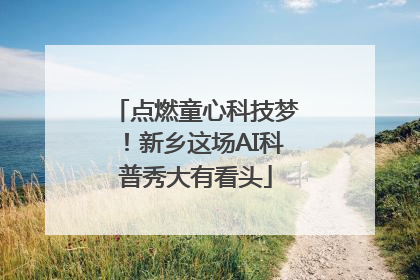 点燃童心科技梦！新乡这场AI科普秀大有看头