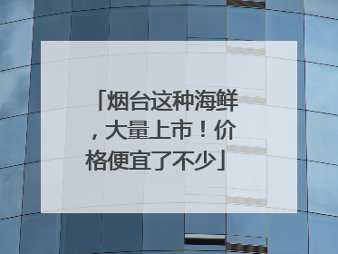 烟台这种海鲜，大量上市！价格便宜了不少