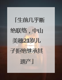 生前几乎断绝联络，中山美穗21岁儿子拒绝继承其遗产