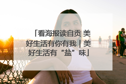 看海报读自贡 美好生活有你有我｜美好生活有“盐”味