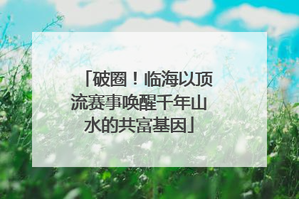 破圈！临海以顶流赛事唤醒千年山水的共富基因