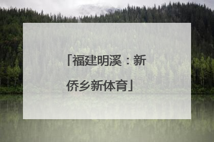 福建明溪：新侨乡新体育