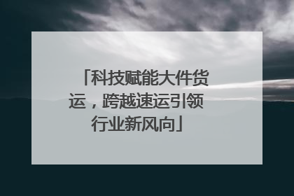科技赋能大件货运，跨越速运引领行业新风向