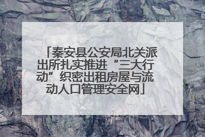 秦安县公安局北关派出所扎实推进“三大行动”织密出租房屋与流动人口管理安全网