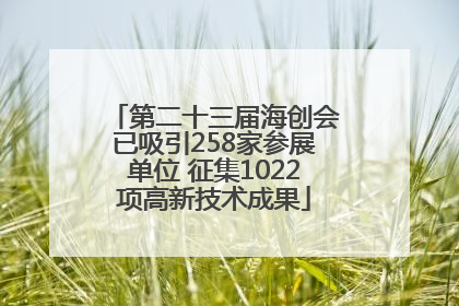 第二十三届海创会已吸引258家参展单位 征集1022项高新技术成果