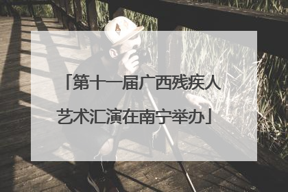 第十一届广西残疾人艺术汇演在南宁举办