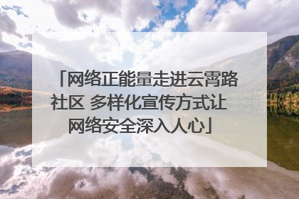 网络正能量走进云霄路社区 多样化宣传方式让网络安全深入人心