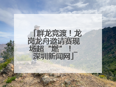 群龙竞渡！龙岗龙舟邀请赛现场超“燃”！_深圳新闻网
