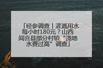 经参调查丨灌溉用水每小时180元？山西闻喜县部分村镇“浇地水费过高”调查
