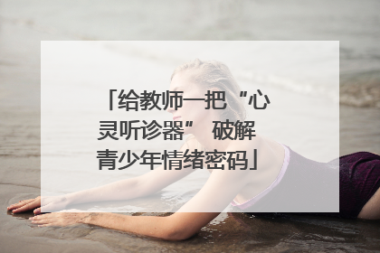 给教师一把“心灵听诊器” 破解青少年情绪密码