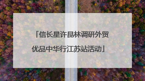 信长星许昆林调研外贸优品中华行江苏站活动