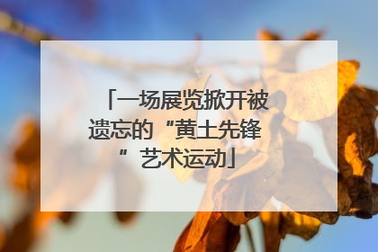 一场展览掀开被遗忘的“黄土先锋”艺术运动