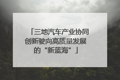 三地汽车产业协同创新驶向高质量发展的“新蓝海”
