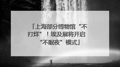 上海部分博物馆“不打烊”！埃及展将开启“不眠夜”模式