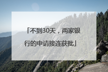 不到30天，两家银行的申请接连获批