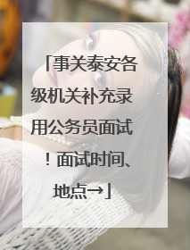 事关泰安各级机关补充录用公务员面试！面试时间、地点→
