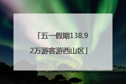 五一假期138.92万游客游西山区