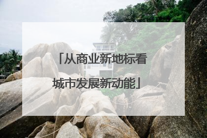 从商业新地标看城市发展新动能