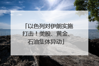 以色列对伊朗实施打击！美股、黄金、石油集体异动