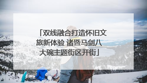 双线融合打造怀旧文旅新体验 诸暨马剑八大碗主题街区开街