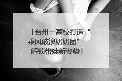 台州一高校打造“乘风破浪奶奶团” 解锁带娃新姿势