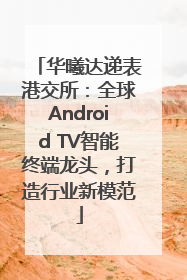 华曦达递表港交所：全球Android TV智能终端龙头，打造行业新模范