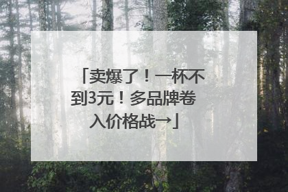 卖爆了！一杯不到3元！多品牌卷入价格战→