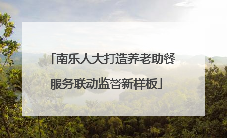 南乐人大打造养老助餐服务联动监督新样板