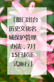 厦门出台历史文化名城保护管理办法，7月15日起正式施行