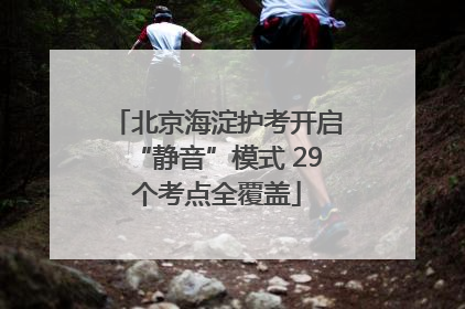 北京海淀护考开启“静音”模式 29个考点全覆盖