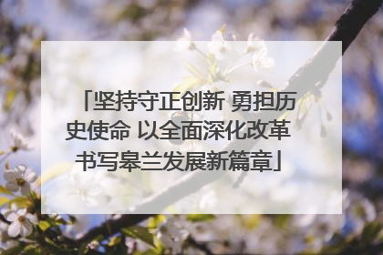 坚持守正创新 勇担历史使命 以全面深化改革书写皋兰发展新篇章