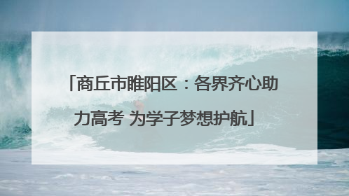 商丘市睢阳区：各界齐心助力高考 为学子梦想护航