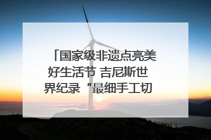 国家级非遗点亮美好生活节 吉尼斯世界纪录“最细手工切面”邀您来品！｜美好生活有“盐”味