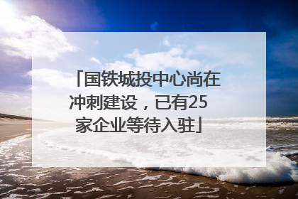 国铁城投中心尚在冲刺建设，已有25家企业等待入驻